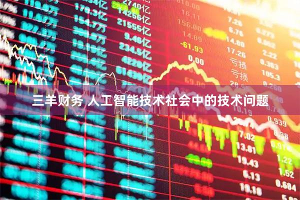 三羊财务 人工智能技术社会中的技术问题